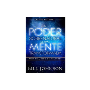 O Poder Sobrenatural de uma Mente Transformada – Bill Joh