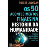 Os 50 Acontecimentos Finais na História da Humanidade | Robert J. Morgan