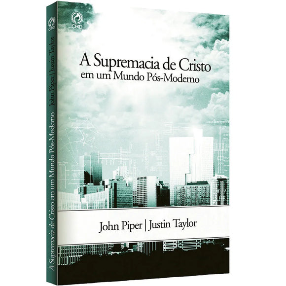 A Supremacia de Cristo em um Mundo Pós-Moderno l John Piper, Justin Taylor
