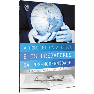 A Homilética, a Ética e os Pregadores da Pós-Modernidade l Carlos Alberto Mello