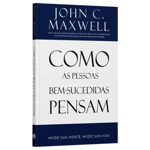 Como as Pessoas Bem Sucedidas Pensam | John C. Maxwell