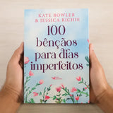 100 Bênçãos Para Dias Imperfeitos | Kate Bowler & Jessica Richie