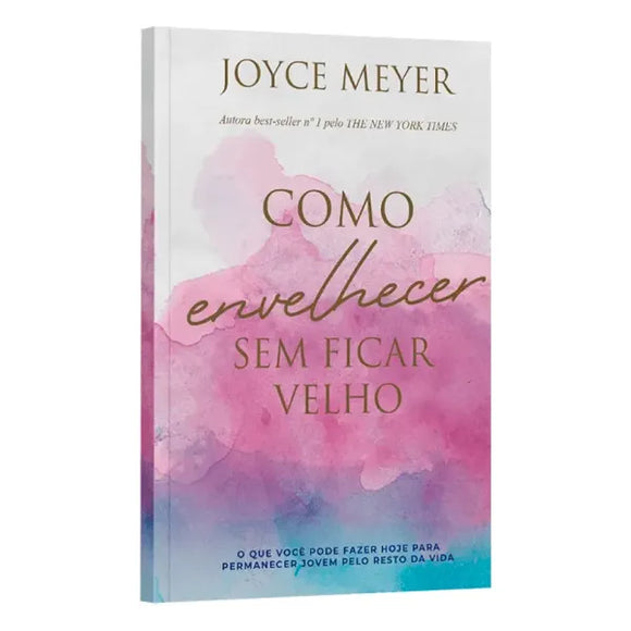 Como Envelhecer Sem Ficar Velho | Joyce Meyer