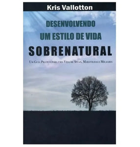 Desenvolvendo um Estilo de Vida Sobrenatural | Kris Valloton