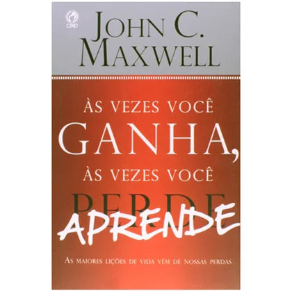 Às Vezes Voce Ganha as Vezes Voce Aprende | John C. Maxwell