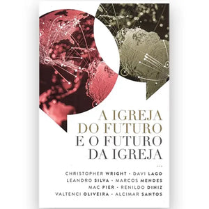 A Igreja do Futuro e o Futuro da Igreja | Christopher Wright e outros