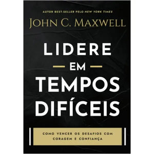 Lidere em Tempos Difíceis | John C. Maxwell