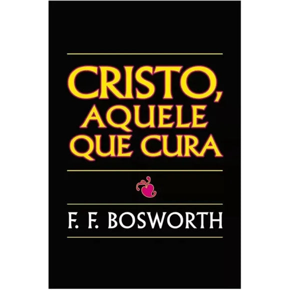 Cristo Aquele Cura | F. F. Bosworth