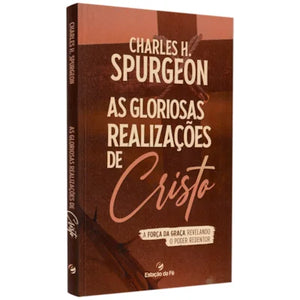 As Gloriosas Realizações de Cristo | Charles H. Spurgeon