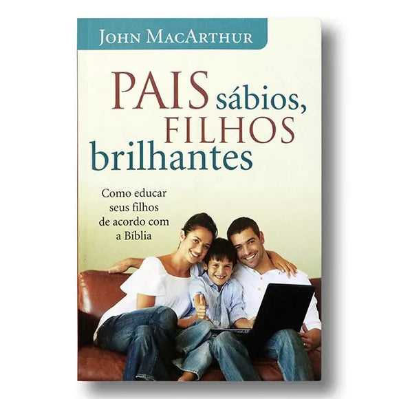 Pais Sábios, Filhos Brilhantes | John MacArthur