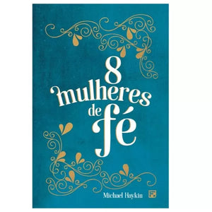 8 Mulheres de Fé | Michael A. G. Haykin