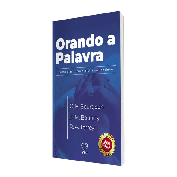 Orando A Palavra: Como Orar Como A Bíblia Nos Ensinou, De C. H. Spurgeon, E. M. Bounds, R. A. Torrey.