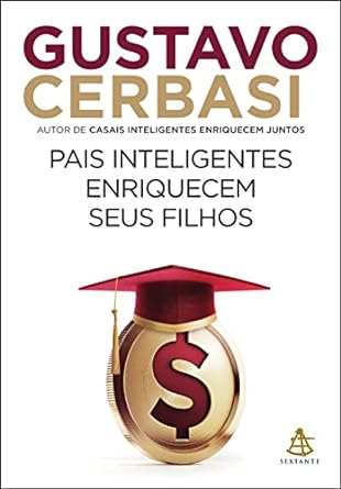 Pais inteligentes enriquecem seus filhos - GUSTAVO CERBASI