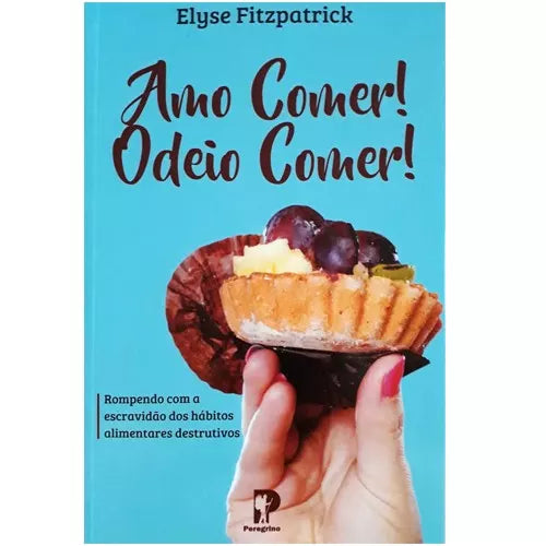 Amo Comer! Odeio Comer! | Elyse Fitzpatrick