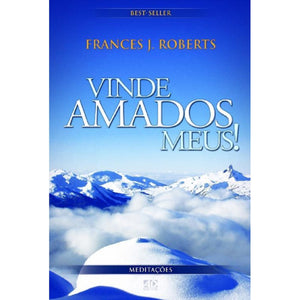 Vinde Amados Meus! | Meditações | Frances J. Roberts