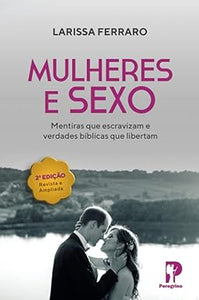 Mulheres & Sexo: Mentiras que Escravizam e Verdades Bíblicas que Libertam l  Larissa Ferraro