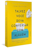 Talvez você deva conversar com alguém: Uma terapeuta, o terapeuta dela e a vida de todos nós l Lori Gottlieb