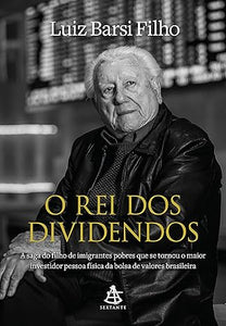 O rei dos dividendos: A saga do filho de imigrantes pobres que se tornou o maior investidor pessoa física da bolsa de valores brasileira Capa comum