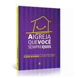 A Igreja Que Você Sempre Quis - Glenn Wagner E Steve Halliday