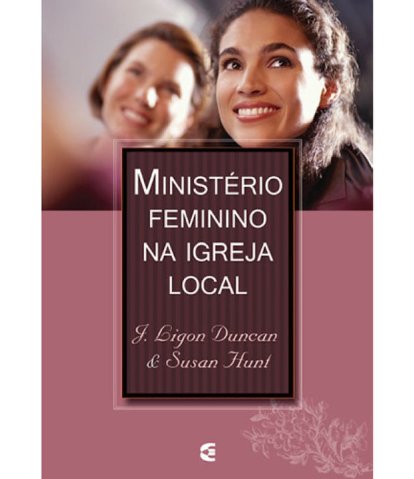 Ministério Feminino Na Igreja Local | J. Ligon Duncan & Susan Hunt