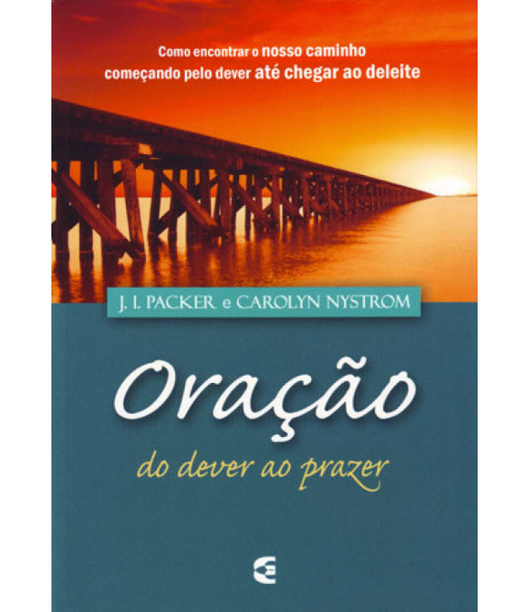 Oração do dever ao prazer | J. I. Packer e Carolyn Nystrom