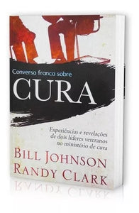 Conversa Franca Sobre Cura Bill Johnson & Randy Clark