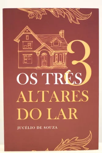 Os Três Altares Do Lar - Jucélio De Souza