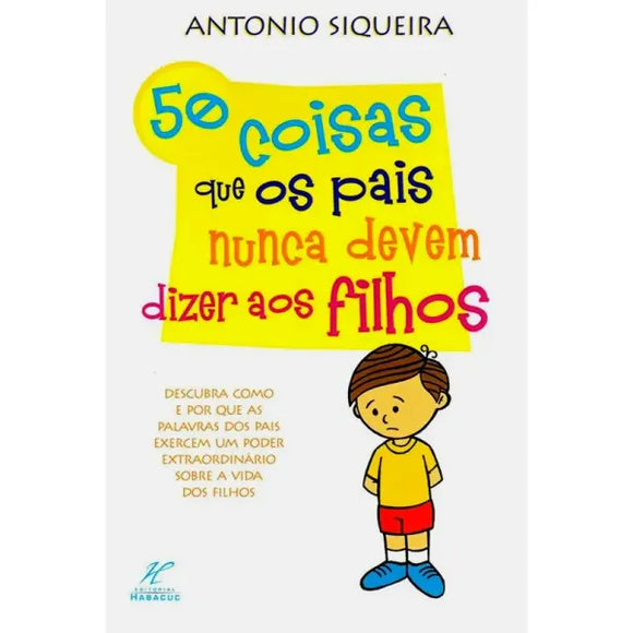 50 Coisas que os Pais Nunca Devem Dizer aos Filhos | Antonio Siqueira