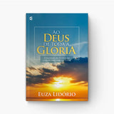 Ao Deus De Toda Glória | Euza Almeida Lidório