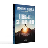 Liberdade Sobrenatural - KATHERINE RUONALA