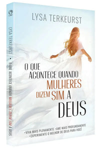 O Que Acontece Quando Mulheres Dizem Sim A Deus | Lysa Terkeurst