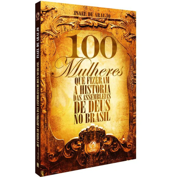 100 Mulheres que Fizeram a História das Assembleias de Deus no Brasil - Isael de Araujo