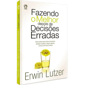 Fazendo O Melhor Depois de Decisões Erradas | Erwin Lutzer