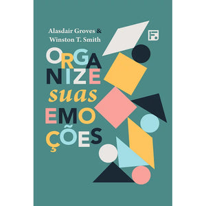 Organize Suas Emoções | Alasdair Groves e Winston T. Smith