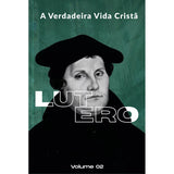 A Verdadeira Vida Cristã | Calvino e Lutero | Vol. 1 e 2