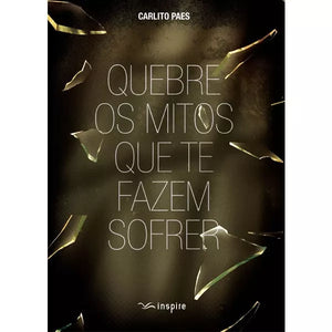 Quebre Mitos Que Te Fazem Sofrer | Carlito Paes