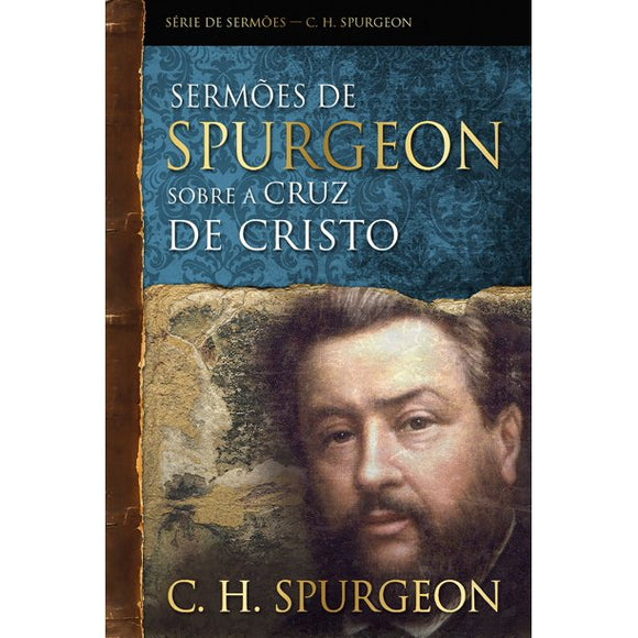 Sermões de Spurgeon Sobre A Cruz De Cristo | C. H. Spurgeon