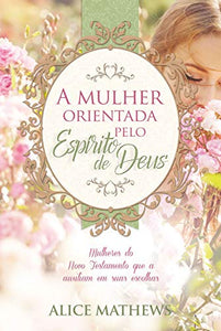 A mulher orientada pelo Espírito de Deus | Alice Mathews