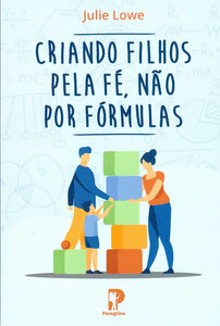 Criando Filhos Pela Fé, Não por Fórmulas | Julie Lowe