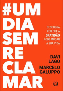 #Umdiasemreclamar: Descubra por Que a Gratidão Pode Mudar a Sua Vida Davi l Lago, Marcelo Galuppo