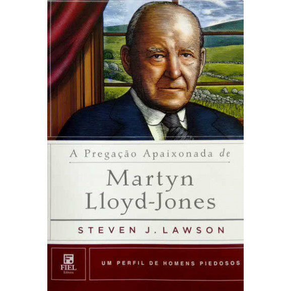 A Pregação Apaixonada De Martyn Lloyd Jones - Steven Lawson