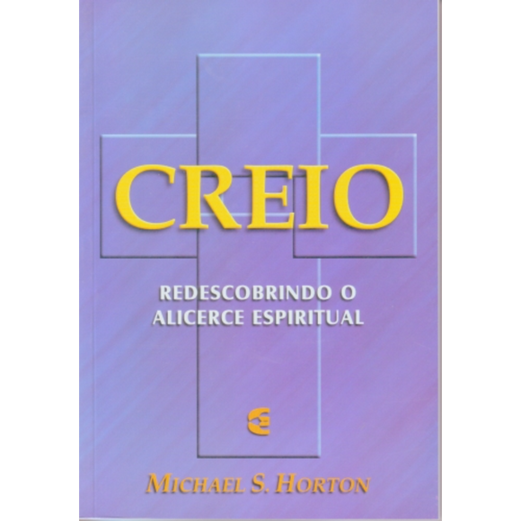 Creio - Redescobrindo o alicerce espiritual - Michael S. Horton