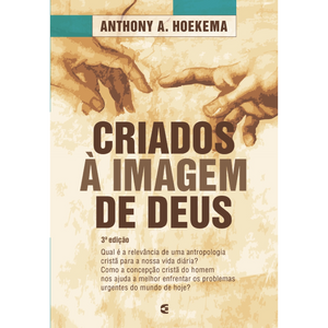 Criados à imagem de Deus - 3ª edicao -  Anthony Hoekema