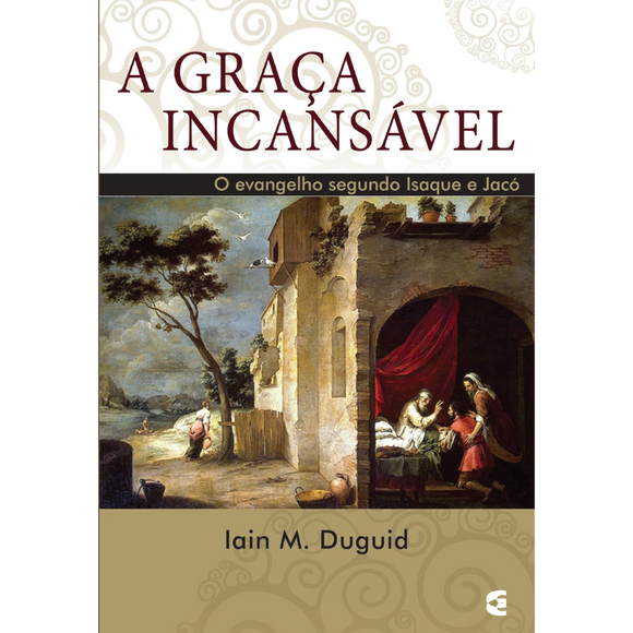 A Graça incansável - Iain M. Duguid