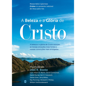 A Beleza e a Glória de Cristo - Joel Beeke, Teologia, Vida cristã