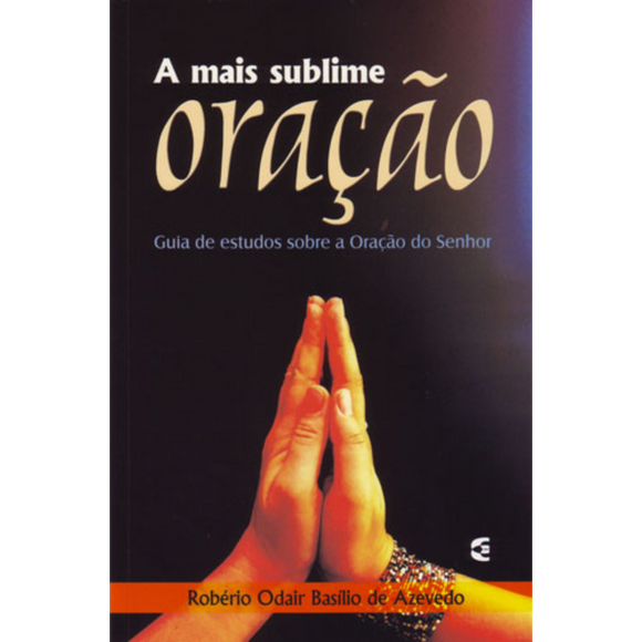 A Mais sublime oração - Robério Odair Basílio de Azevedo