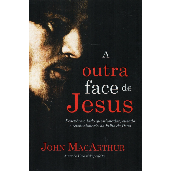 A Outra Face de Jesus | John MacArthur