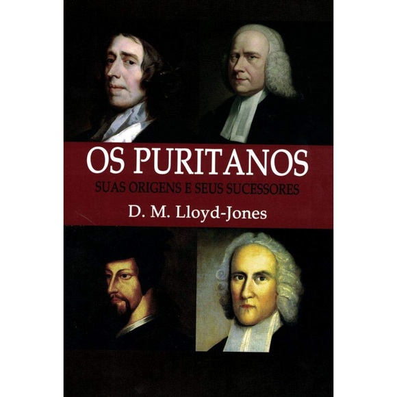 Os Puritanos - suas origens e seus sucessores - D.M. Lloyd-Jones