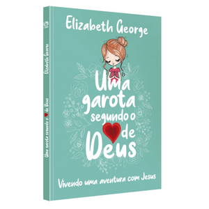 Uma Garota Segundo o Coração de Deus - Elizabeth George