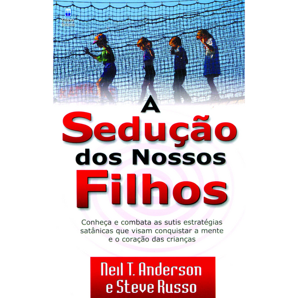 A Sedução dos Nossos Filhos | Neil T. Anderson